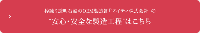 枠練り透明石鹸のOEM製造卸「マイティ株式会社」の安心・安全な製造工程はこちら